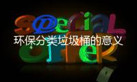 环保分类垃圾桶的意义”