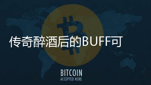 半功倍醉酒可助你事后的传奇